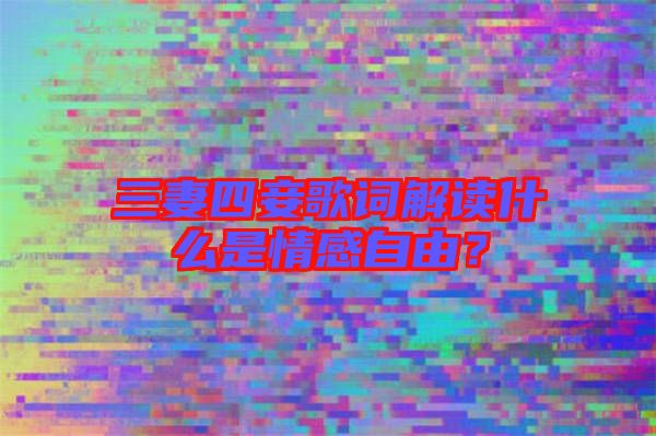 三妻四妾歌詞解讀什么是情感自由？