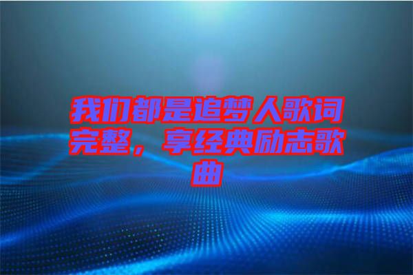 我們都是追夢(mèng)人歌詞完整,享經(jīng)典勵(lì)志歌曲