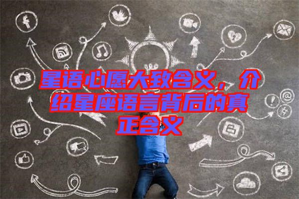 星語心愿大致含義,介紹星座語言背后的真正含義