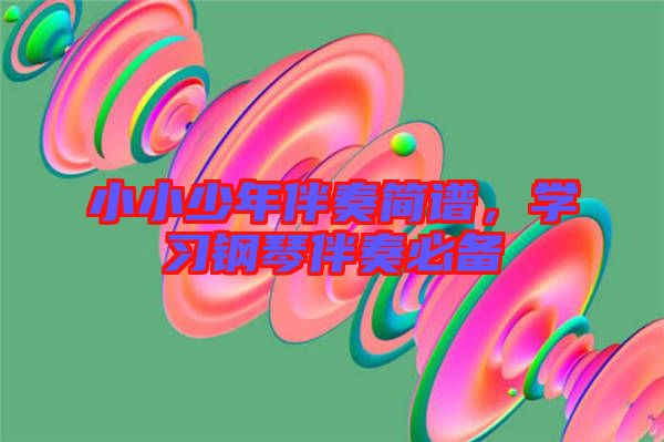 小小少年伴奏簡譜，學習鋼琴伴奏必備