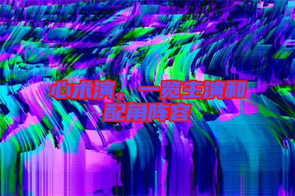 心術演，一覽主演和配角陣容