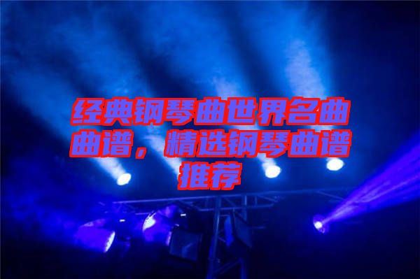 經典鋼琴曲世界名曲曲譜,精選鋼琴曲譜推薦
