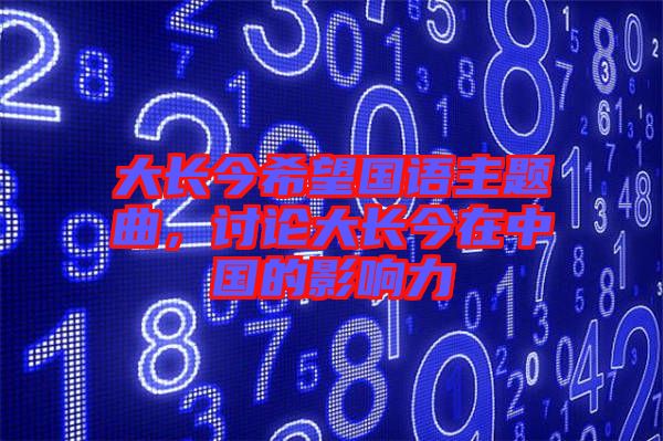 大長今希望國語主題曲,討論大長今在中國的影響力