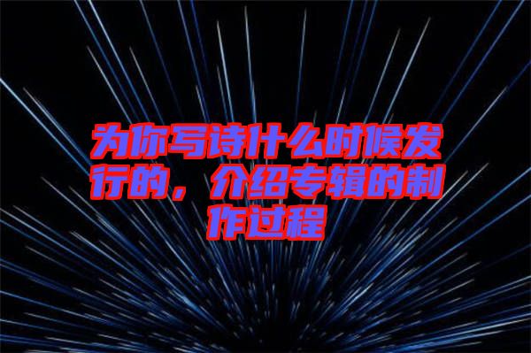 為你寫詩什么時候發(fā)行的,介紹專輯的制作過程