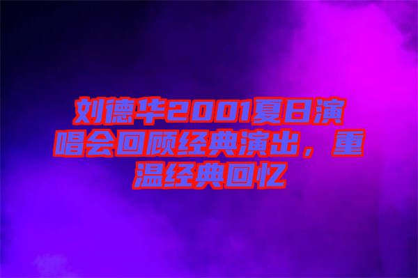 劉德華2001夏日演唱會回顧經典演出,重溫經典回憶