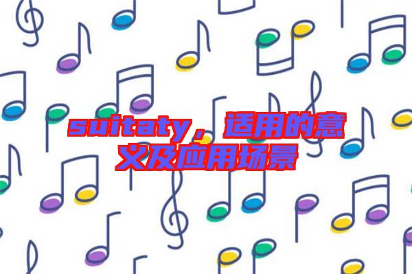suitaty,適用的意義及應用場景