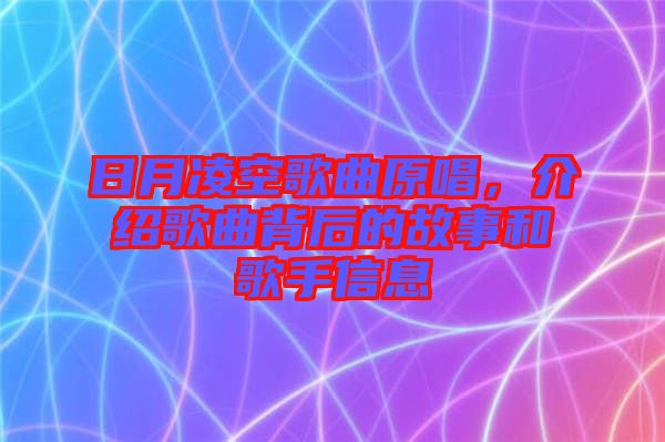 日月凌空歌曲原唱,介紹歌曲背后的故事和歌手信息