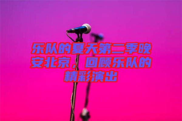 樂隊的夏天第二季晚安北京，回顧樂隊的精彩演出