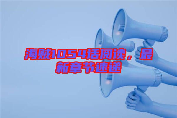 海賊1054話閱讀，最新章節速遞