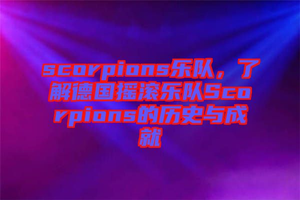 scorpions樂隊，了解德國搖滾樂隊Scorpions的歷史與成就