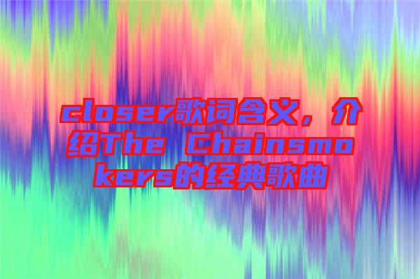 closer歌詞含義,介紹The Chainsmokers的經(jīng)典歌曲