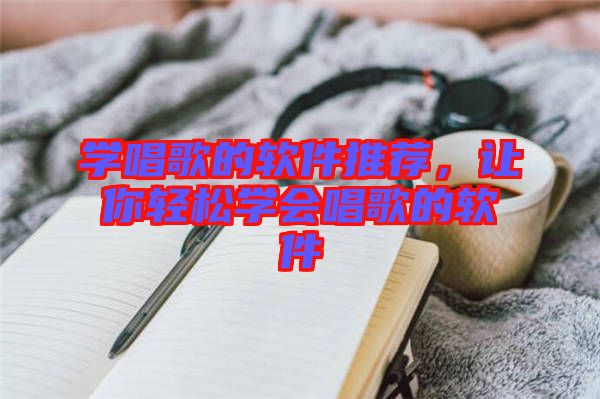 學唱歌的軟件推薦,讓你輕松學會唱歌的軟件