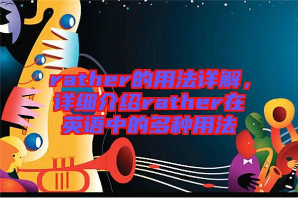 rather的用法詳解,詳細(xì)介紹rather在英語中的多種用法
