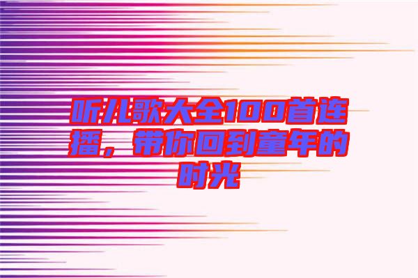 聽(tīng)兒歌大全100首連播,帶你回到童年的時(shí)光