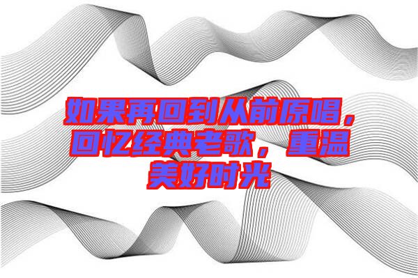 如果再回到從前原唱，回憶經(jīng)典老歌，重溫美好時(shí)光