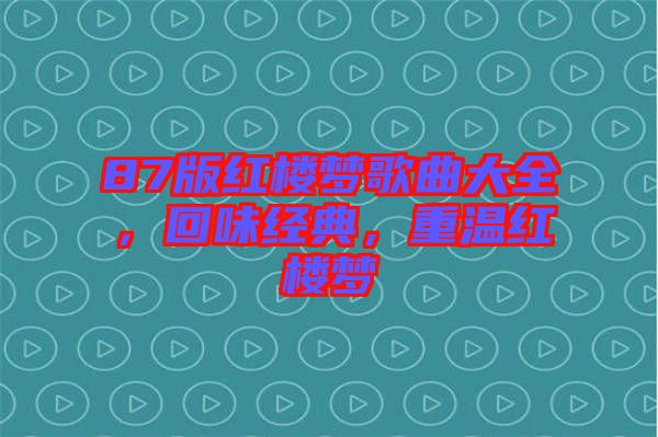 87版紅樓夢歌曲大全,回味經(jīng)典,重溫紅樓夢