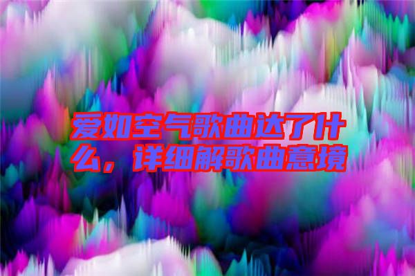愛如空氣歌曲達(dá)了什么,詳細(xì)解歌曲意境