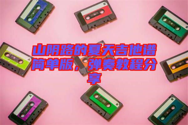山陰路的夏天吉他譜簡單版,彈奏教程分享