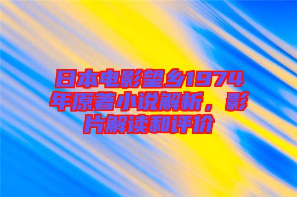 日本電影望鄉(xiāng)1974年原著小說解析,影片解讀和評價