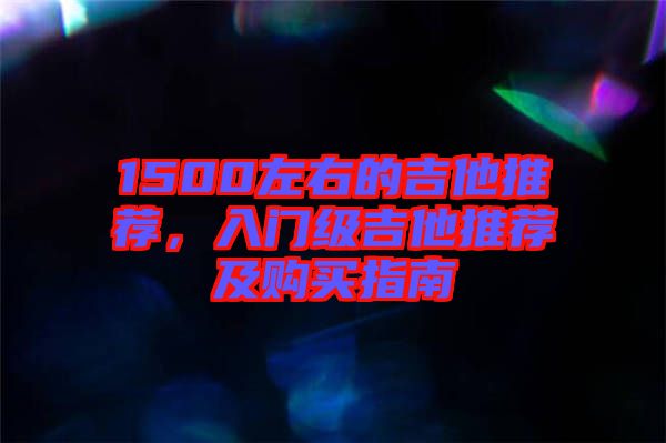 1500左右的吉他推薦,入門級(jí)吉他推薦及購(gòu)買指南
