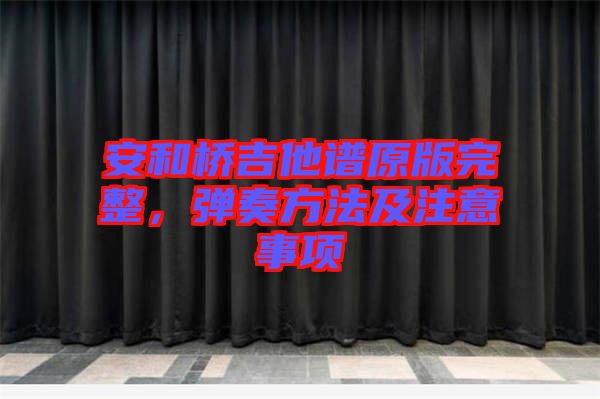安和橋吉他譜原版完整,彈奏方法及注意事項