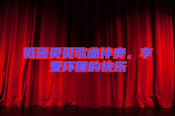 低碳貝貝歌曲伴奏，享受環保的快樂