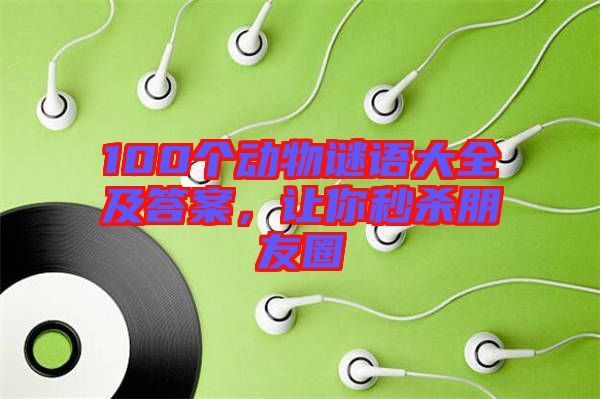 100個動物謎語大全及答案,讓你秒殺朋友圈