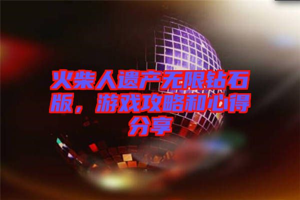 火柴人遺產(chǎn)無(wú)限鉆石版,游戲攻略和心得分享