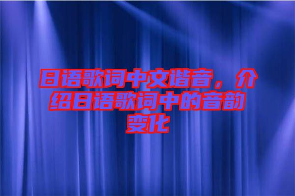 日語歌詞中文諧音,介紹日語歌詞中的音韻變化
