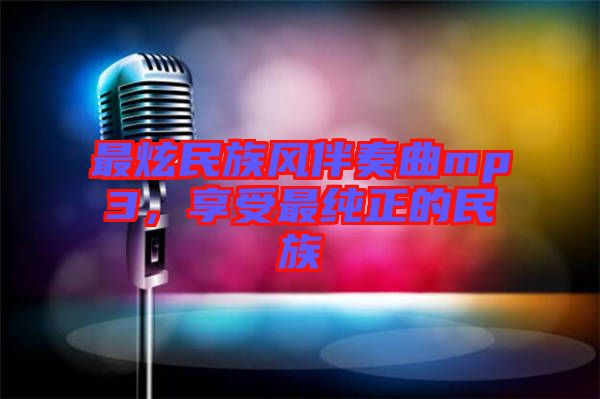 最炫民族風伴奏曲mp3,享受最純正的民族