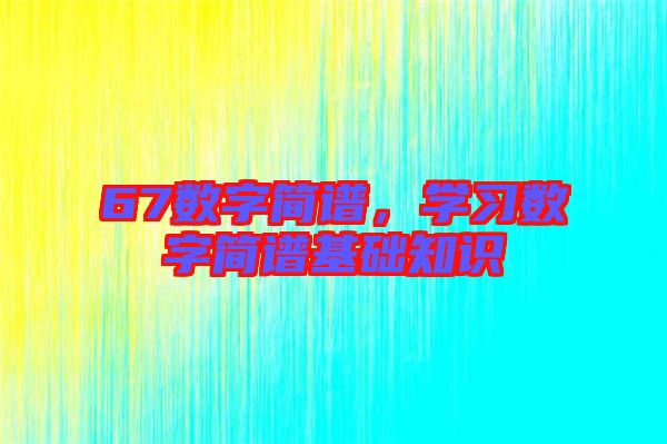 67數字簡譜,學習數字簡譜基礎知識