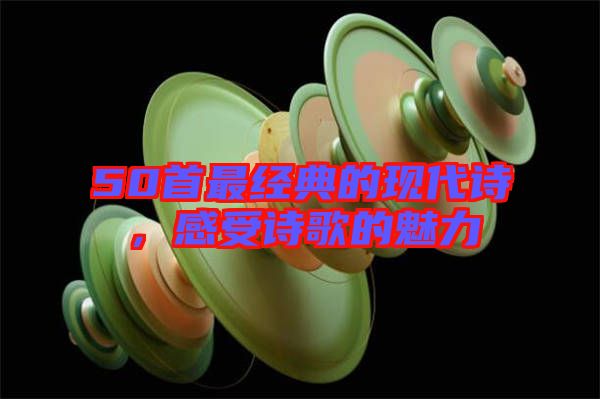 50首最經典的現代詩,感受詩歌的魅力