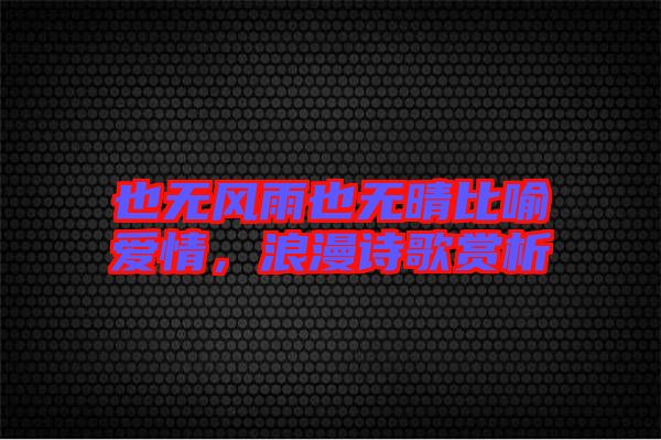 也無風雨也無晴比喻愛情，浪漫詩歌賞析