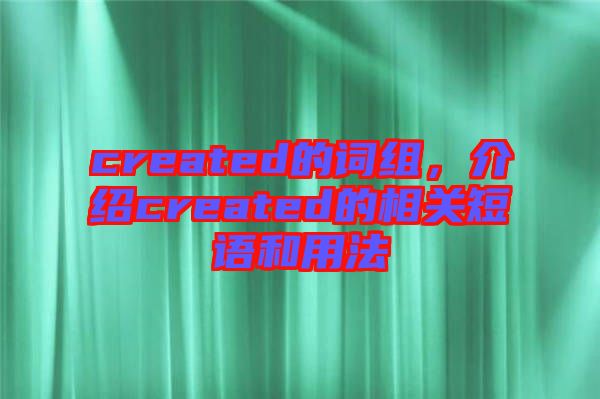created的詞組,介紹created的相關短語和用法
