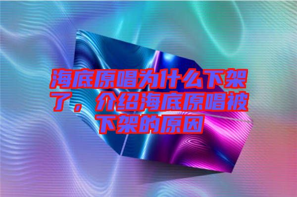 海底原唱為什么下架了,介紹海底原唱被下架的原因