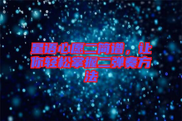 星語(yǔ)心愿二簡(jiǎn)譜,讓你輕松掌握二彈奏方法