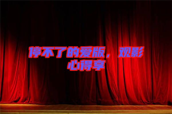 停不了的愛版,觀影心得享