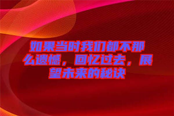 如果當時我們都不那么遺憾,回憶過去,展望未來的秘訣