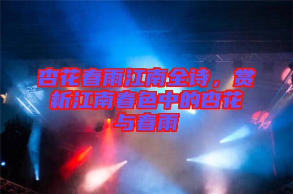 杏花春雨江南全詩，賞析江南春色中的杏花與春雨