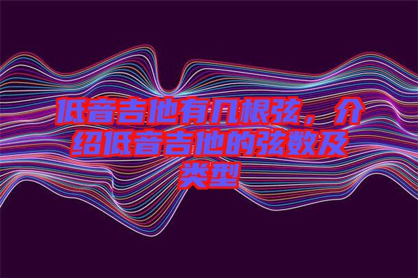 低音吉他有幾根弦,介紹低音吉他的弦數及類型