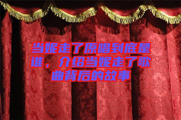 當(dāng)妮走了原唱到底是誰,介紹當(dāng)妮走了歌曲背后的故事