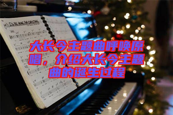 大長今主題曲呼喚原唱,介紹大長今主題曲的誕生過程