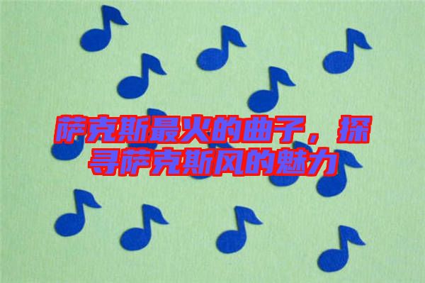 薩克斯最火的曲子，探尋薩克斯風的魅力