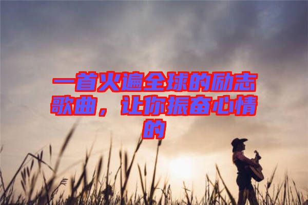 一首火遍全球的勵志歌曲，讓你振奮心情的