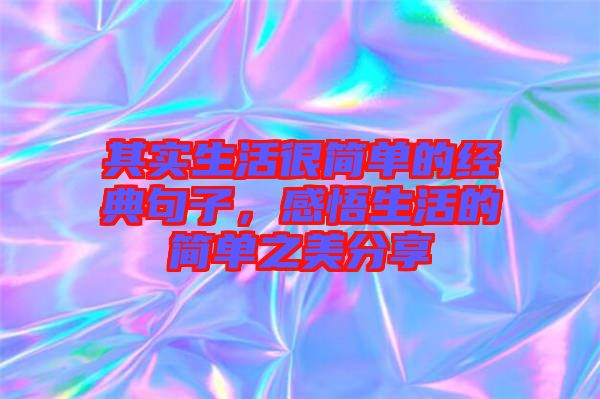 其實生活很簡單的經典句子，感悟生活的簡單之美分享