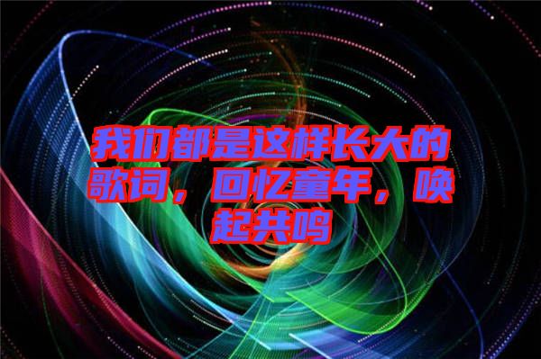 我們都是這樣長大的歌詞,回憶童年,喚起共鳴