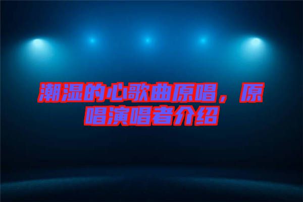 潮濕的心歌曲原唱,原唱演唱者介紹