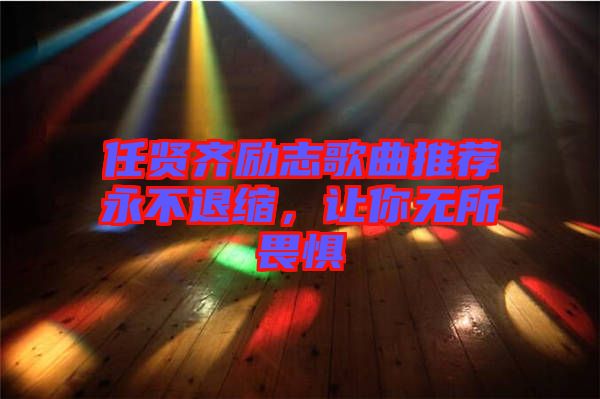任賢齊勵(lì)志歌曲推薦永不退縮,讓你無(wú)所畏懼