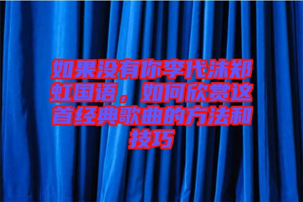 如果沒有你李代沫鄭虹國語,如何欣賞這首經典歌曲的方法和技巧