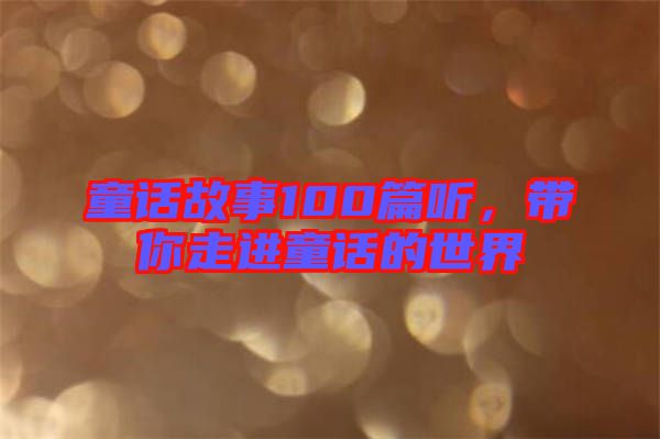 童話故事100篇聽,帶你走進童話的世界